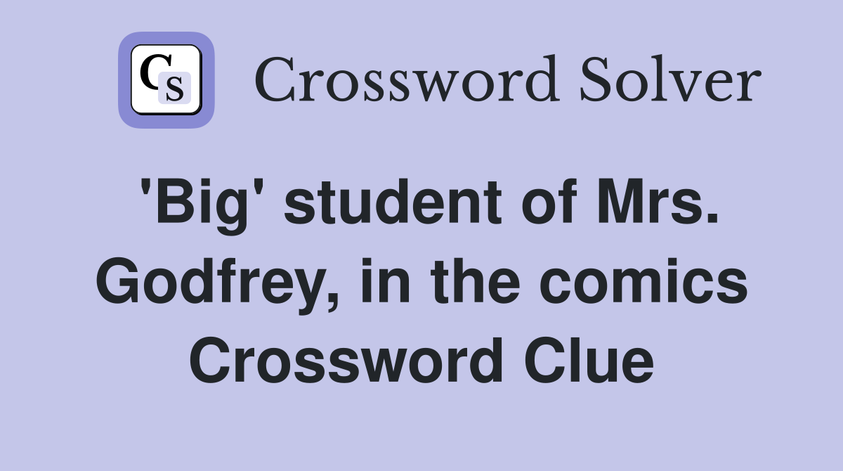 'Big' student of Mrs. Godfrey, in the comics Crossword Clue
