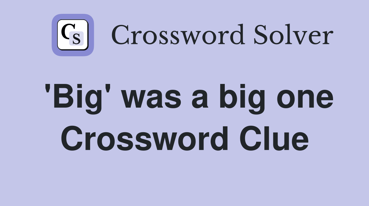 'Big' was a big one Crossword Clue