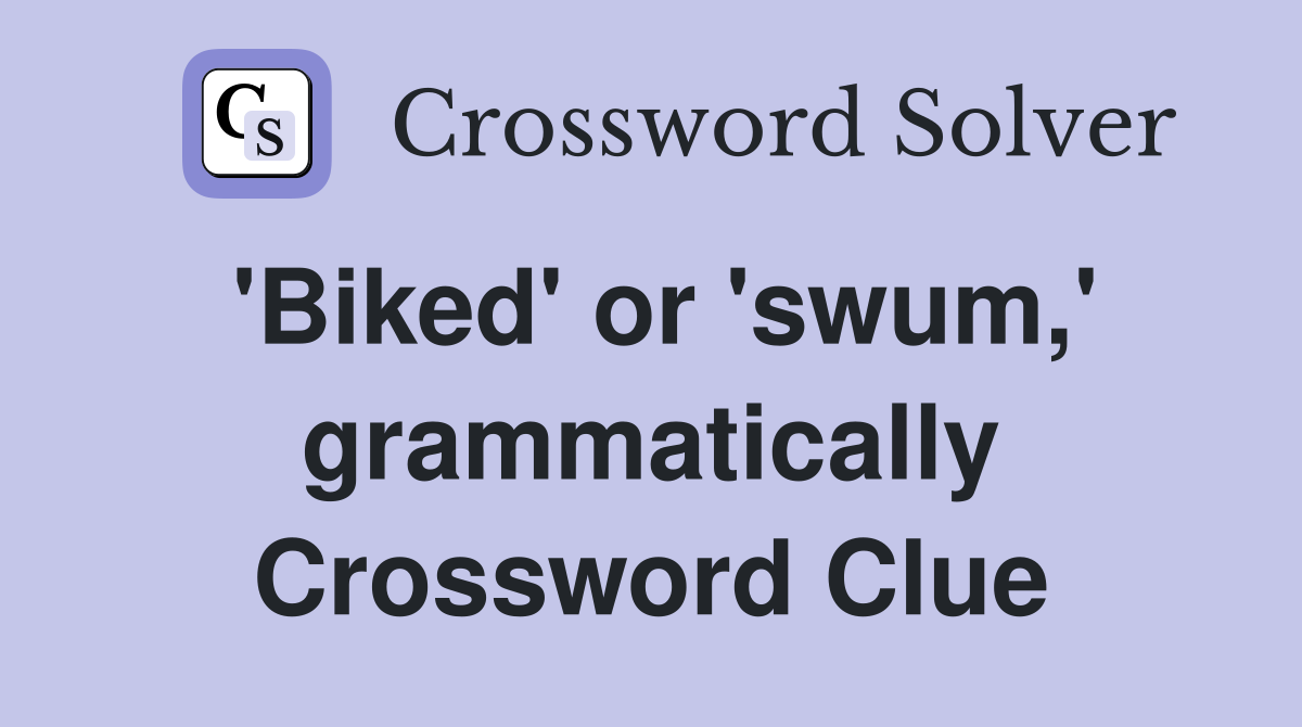 'Biked' or 'swum,' grammatically Crossword Clue