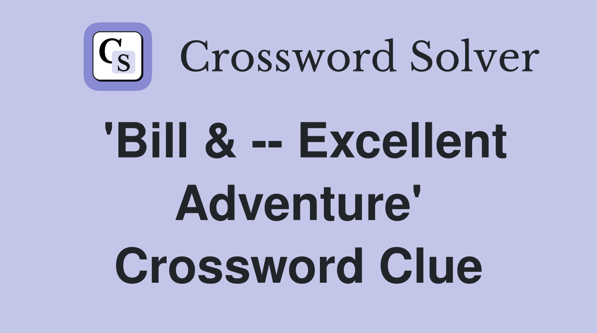 'Bill & -- Excellent Adventure' Crossword Clue