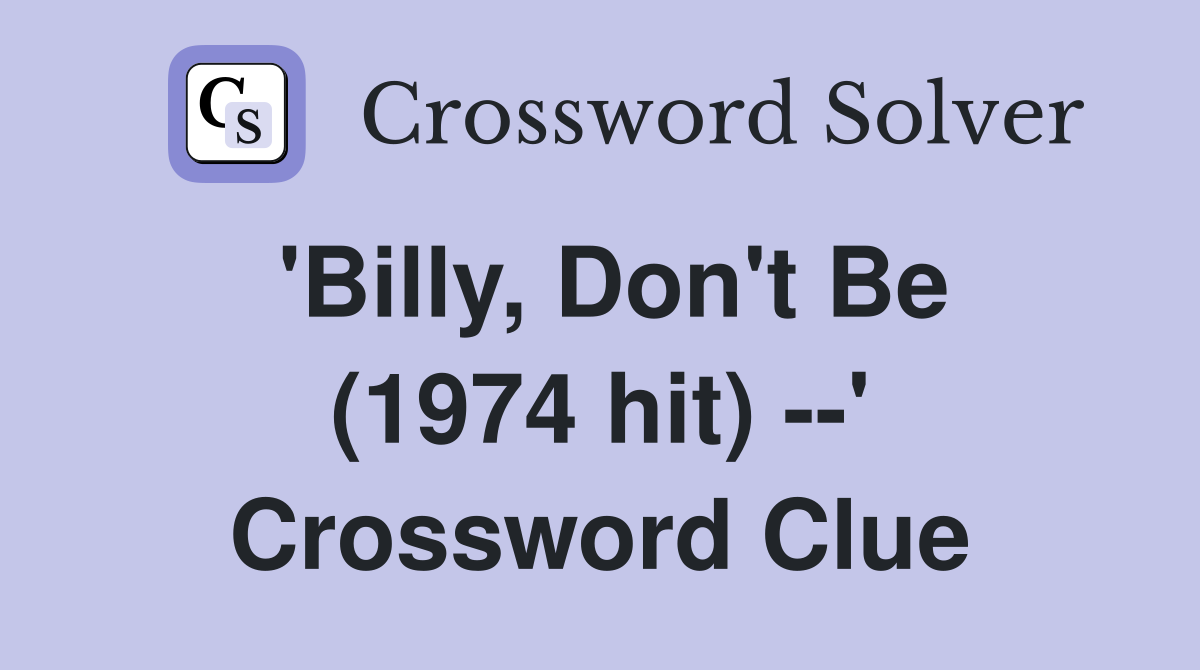 'Billy, Don't Be (1974 hit) --' Crossword Clue