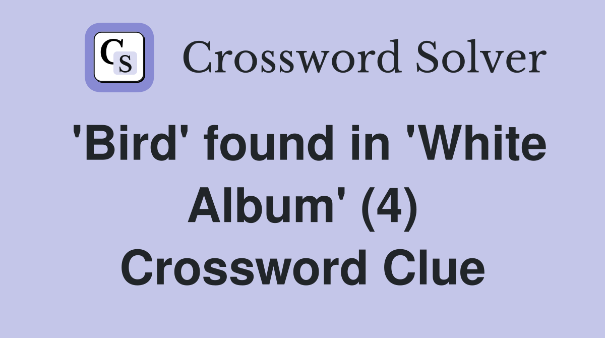 'Bird' found in 'White Album' (4) Crossword Clue
