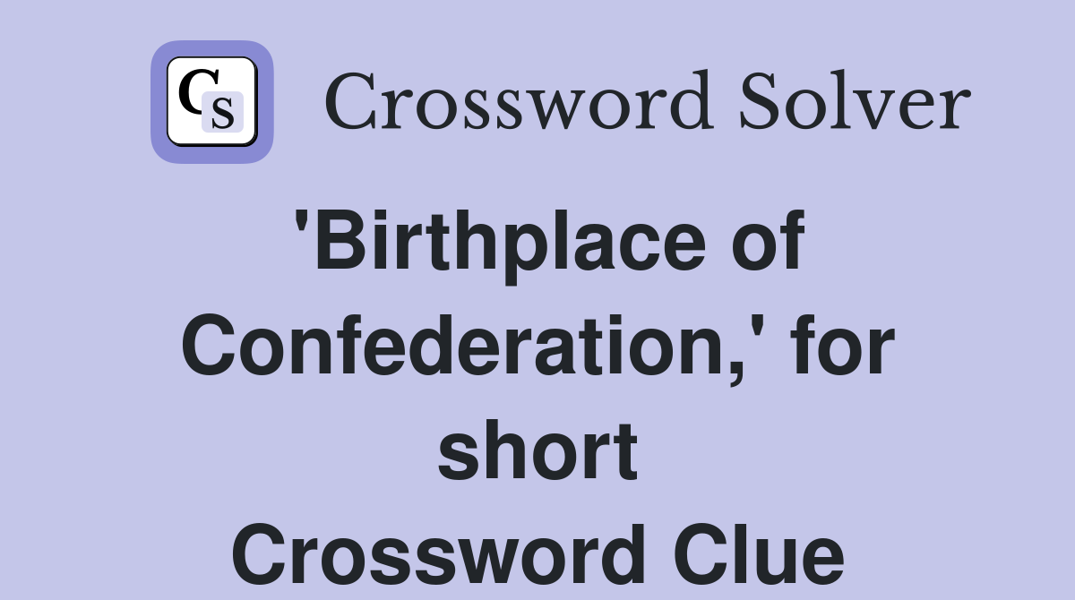 'Birthplace of Confederation,' for short Crossword Clue