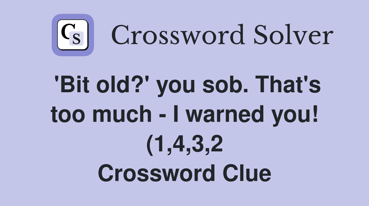 #39 Bit old? #39 you sob That #39 s too much I warned you (1 4 3 2 #39 Bit old? #39 you sob That #39 s too much I warned you (1 4 3 2