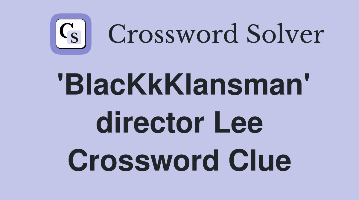 'BlacKkKlansman' director Lee Crossword Clue