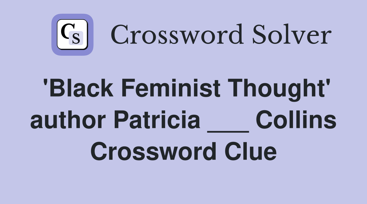 'Black Feminist Thought' author Patricia ___ Collins Crossword Clue