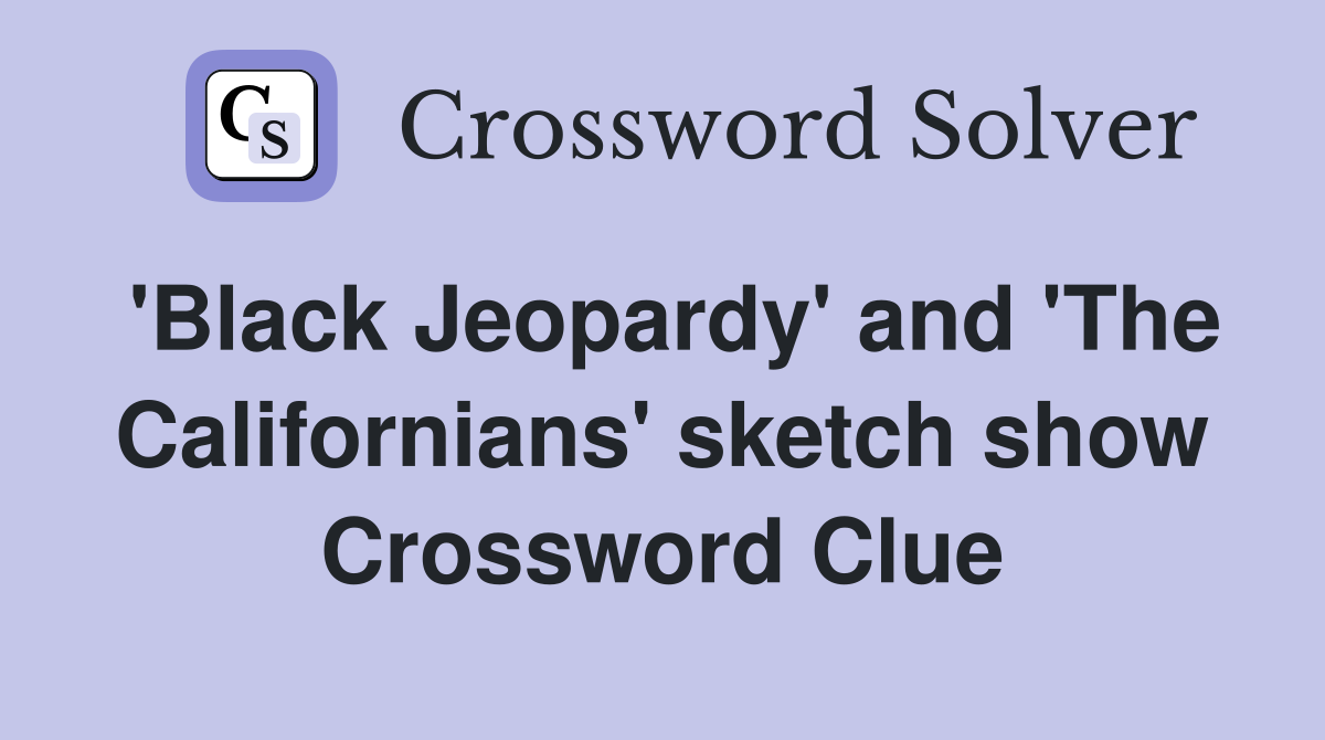 'Black Jeopardy' and 'The Californians' sketch show Crossword Clue