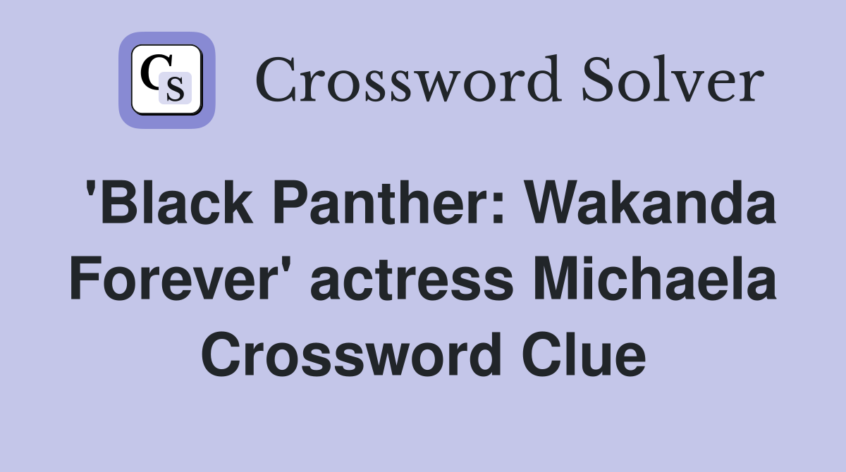 'Black Panther: Wakanda Forever' actress Michaela Crossword Clue