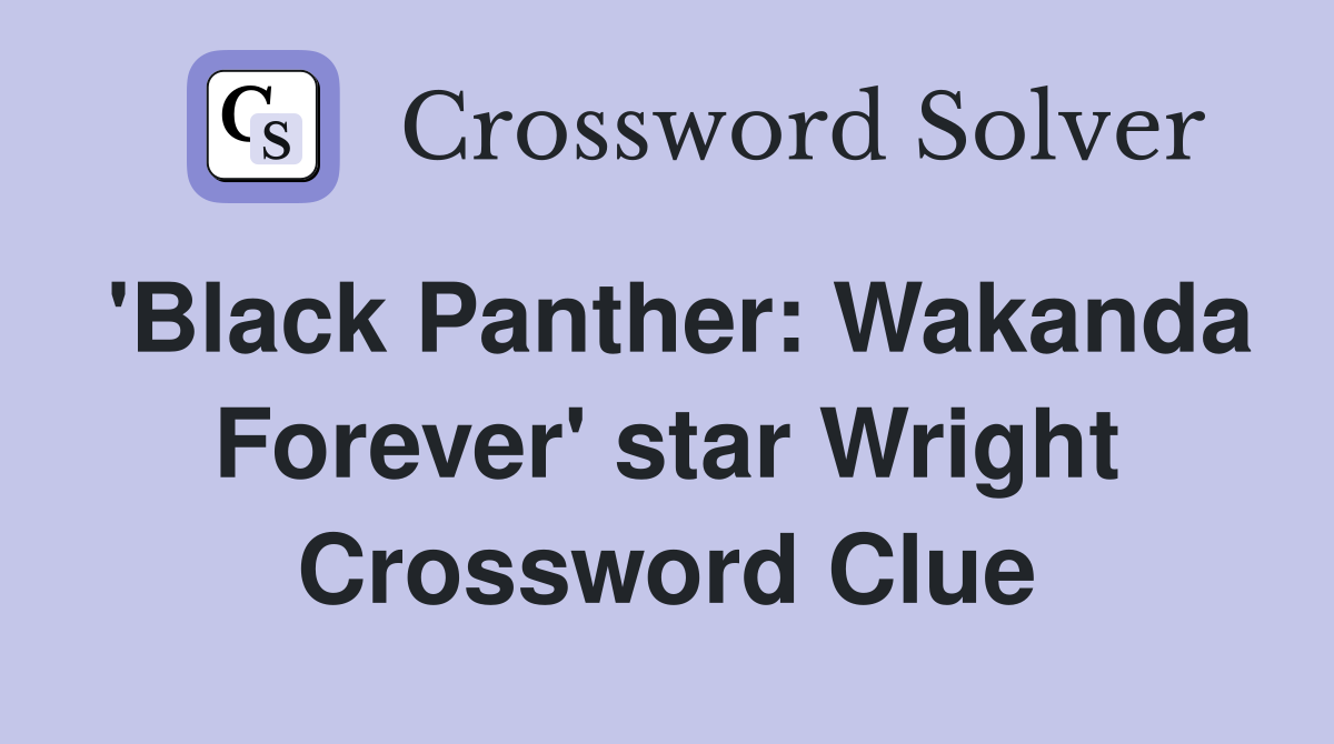'Black Panther: Wakanda Forever' star Wright Crossword Clue