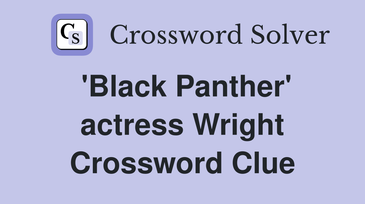 'Black Panther' actress Wright Crossword Clue