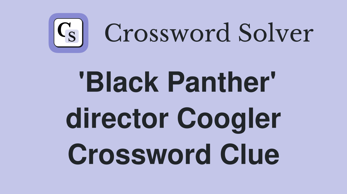 'Black Panther' director Coogler Crossword Clue