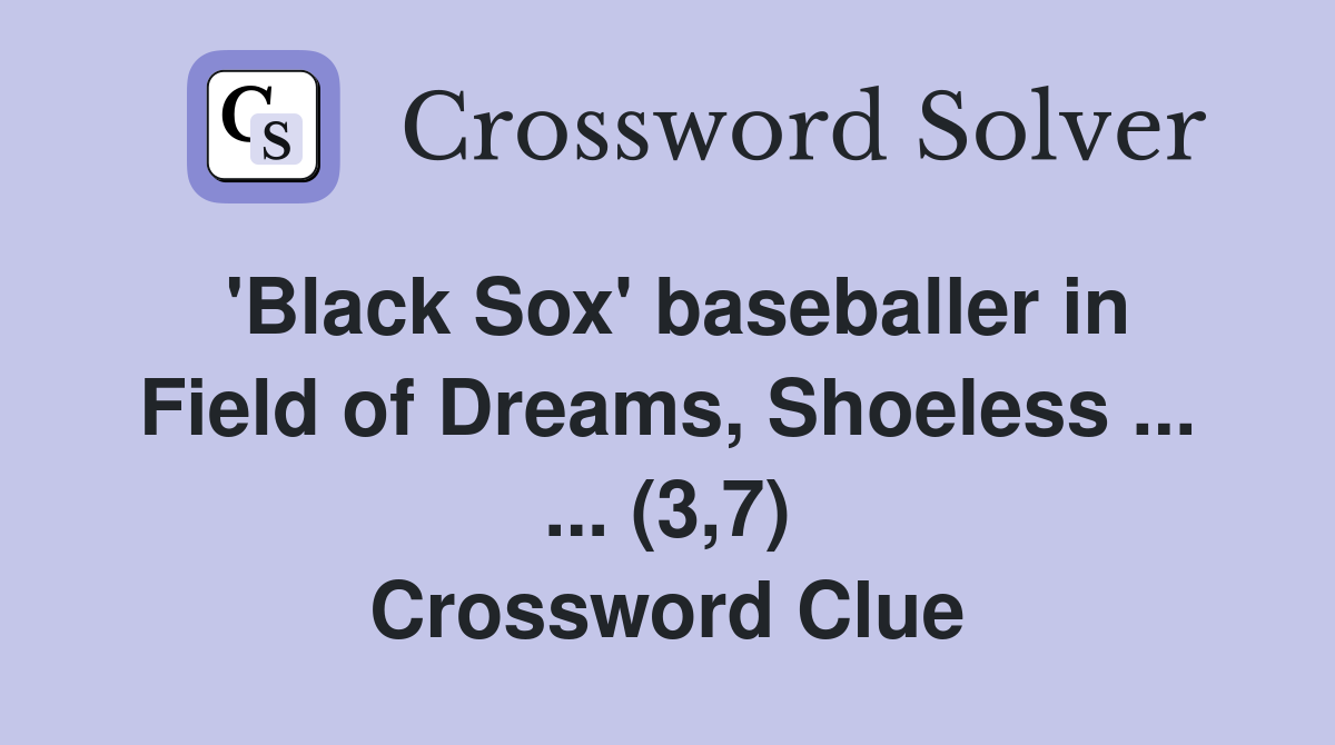 'Black Sox' baseballer in Field of Dreams, Shoeless ... ... (3,7) Crossword Clue