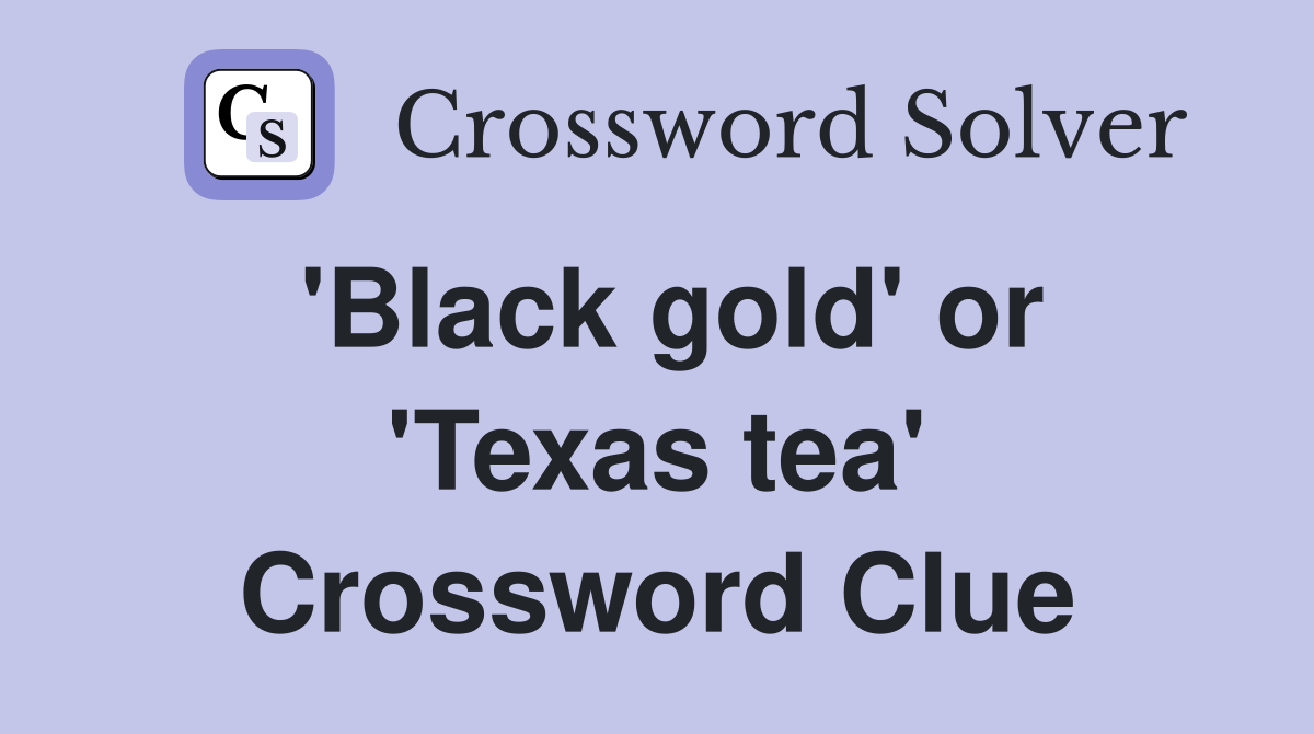 'Black gold' or 'Texas tea' Crossword Clue