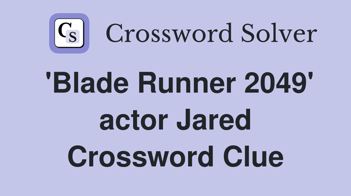 'Blade Runner 2049' actor Jared Crossword Clue
