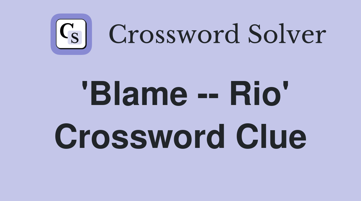 'Blame -- Rio' Crossword Clue