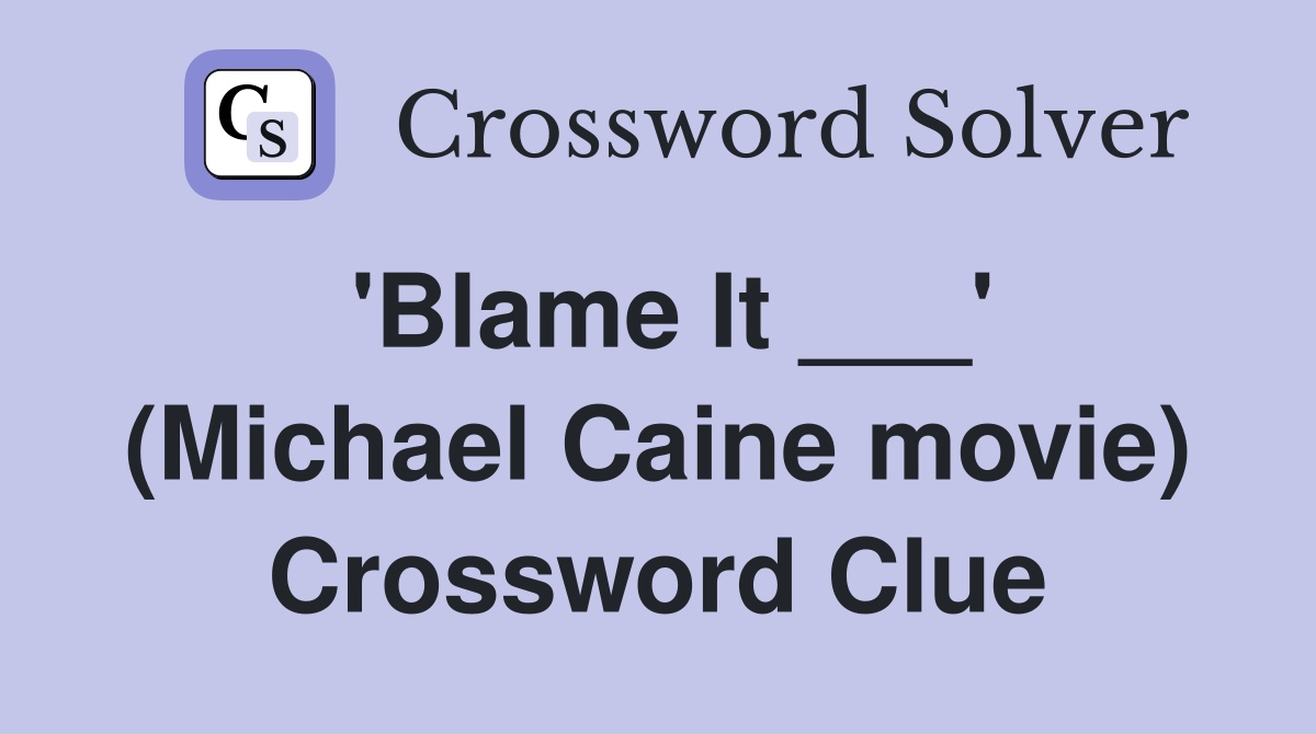 'Blame It ___' (Michael Caine movie) Crossword Clue