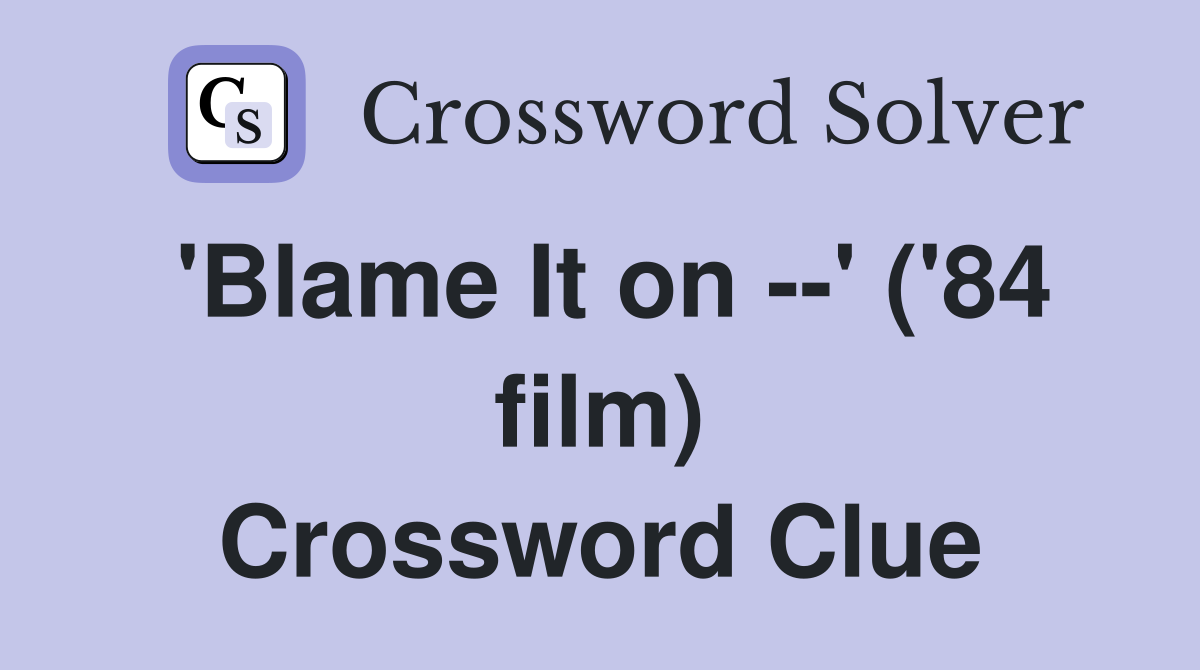 'Blame It on --' ('84 film) Crossword Clue