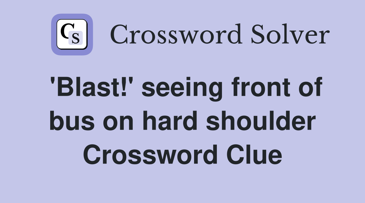 'Blast!' seeing front of bus on hard shoulder Crossword Clue