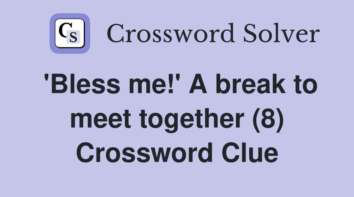'Bless me!' A break to meet together (8) Crossword Clue