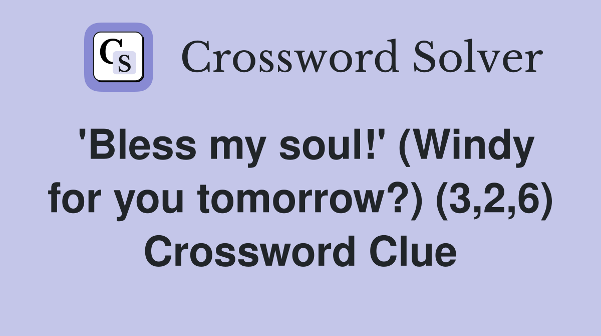 'Bless my soul!' (Windy for you tomorrow?) (3,2,6) Crossword Clue