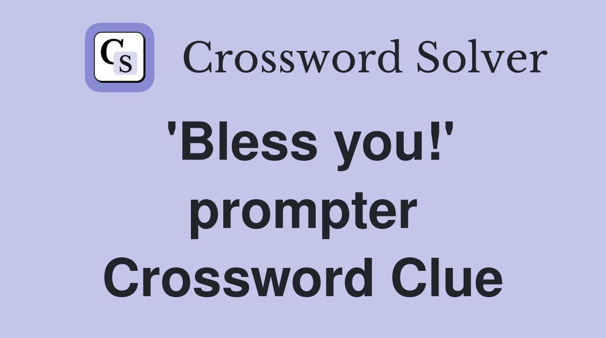'Bless you!' prompter Crossword Clue
