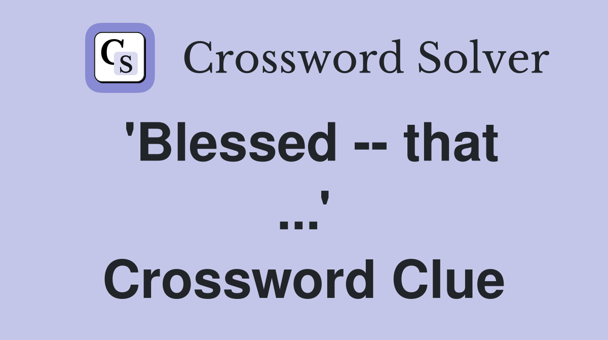 'Blessed -- that ...' Crossword Clue