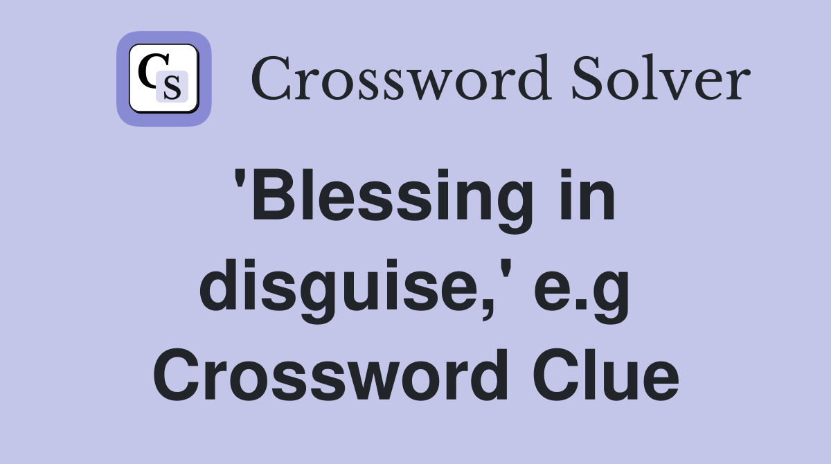 'Blessing in disguise,' e.g Crossword Clue