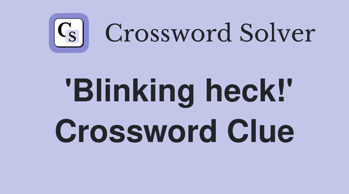 'Blinking heck!' Crossword Clue