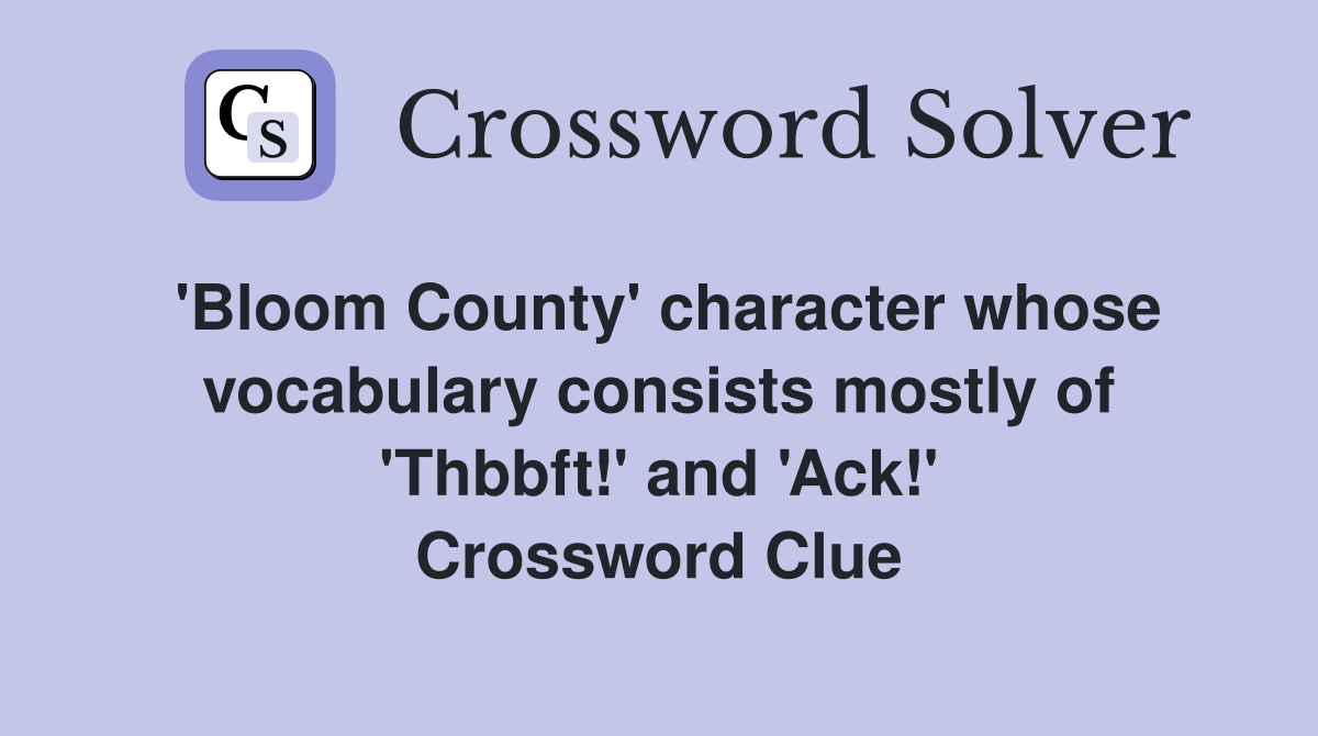 'Bloom County' character whose vocabulary consists mostly of 'Thbbft!' and 'Ack!' Crossword Clue