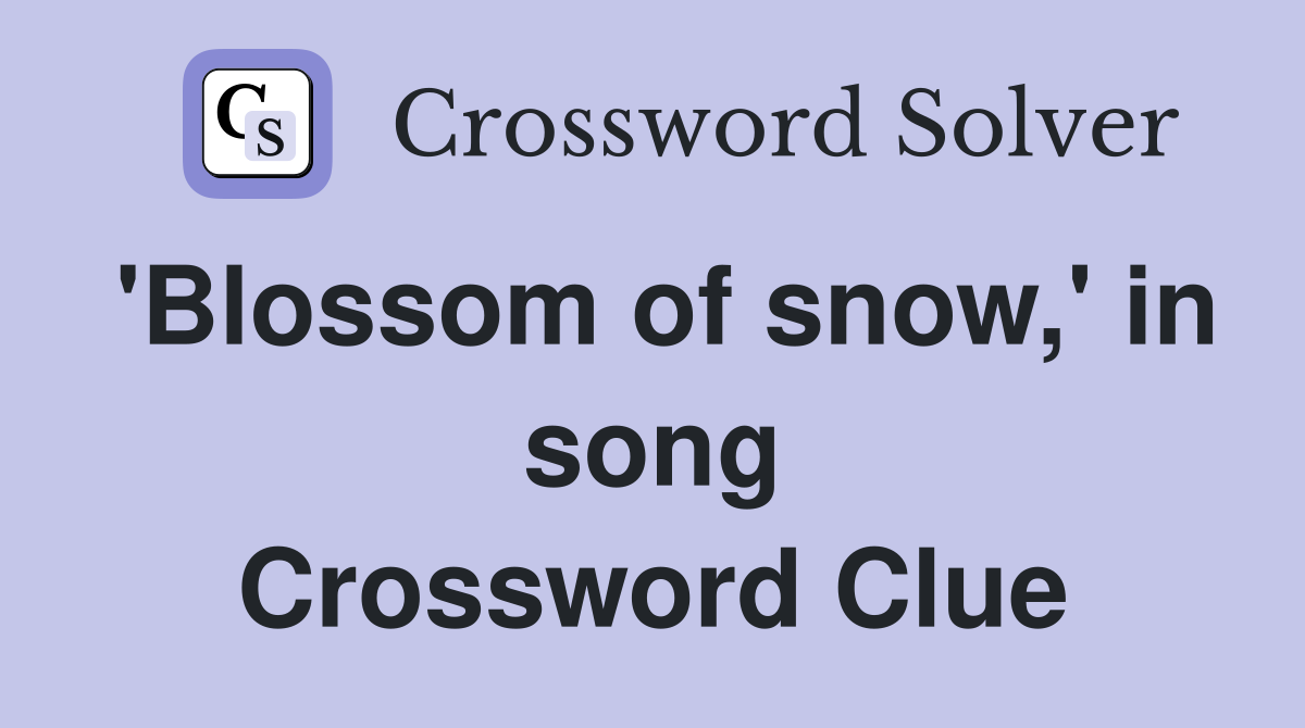 'Blossom of snow,' in song Crossword Clue