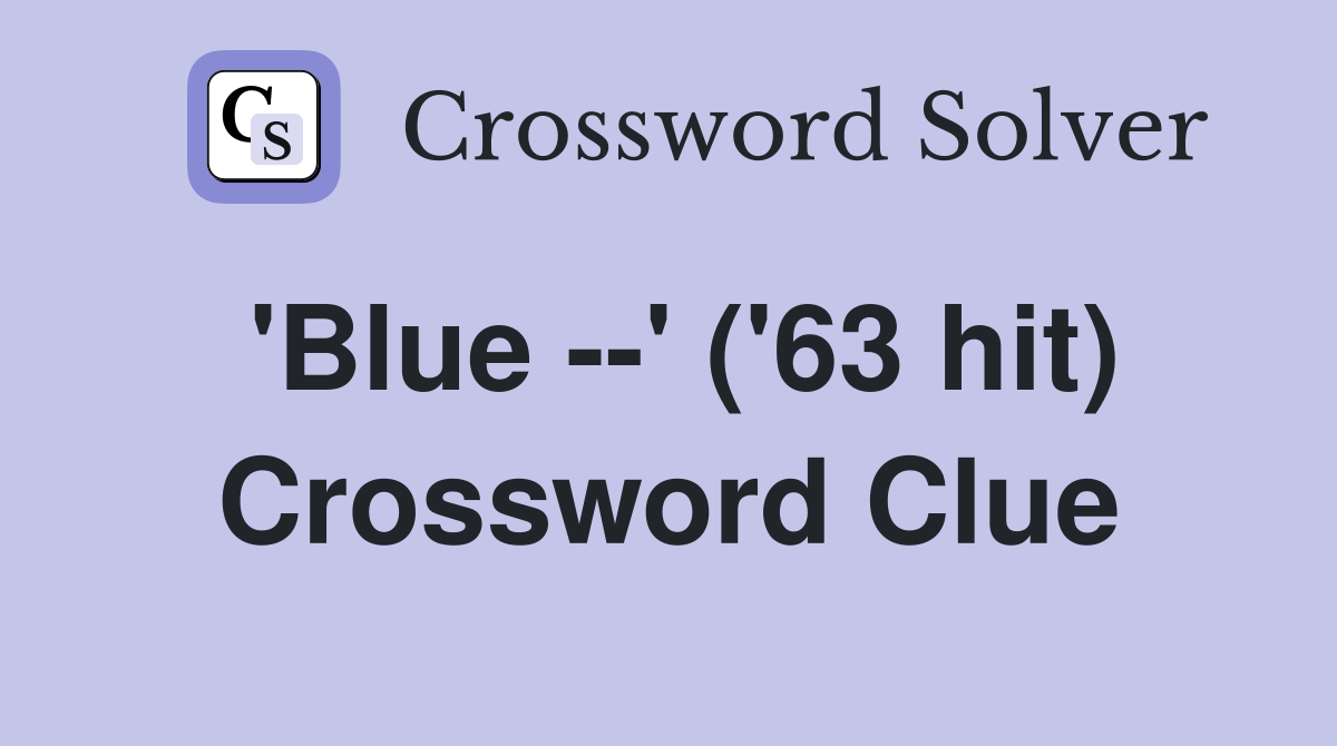 'Blue --' ('63 hit) Crossword Clue