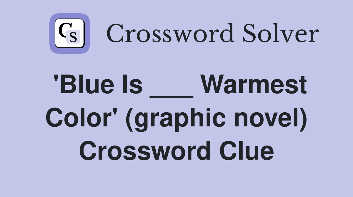 'Blue Is ___ Warmest Color' (graphic novel) Crossword Clue