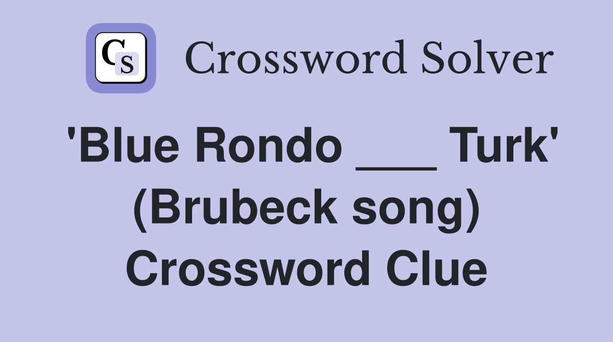 'Blue Rondo ___ Turk' (Brubeck song) Crossword Clue
