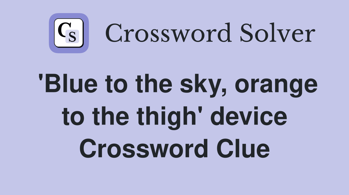 'Blue to the sky, orange to the thigh' device Crossword Clue