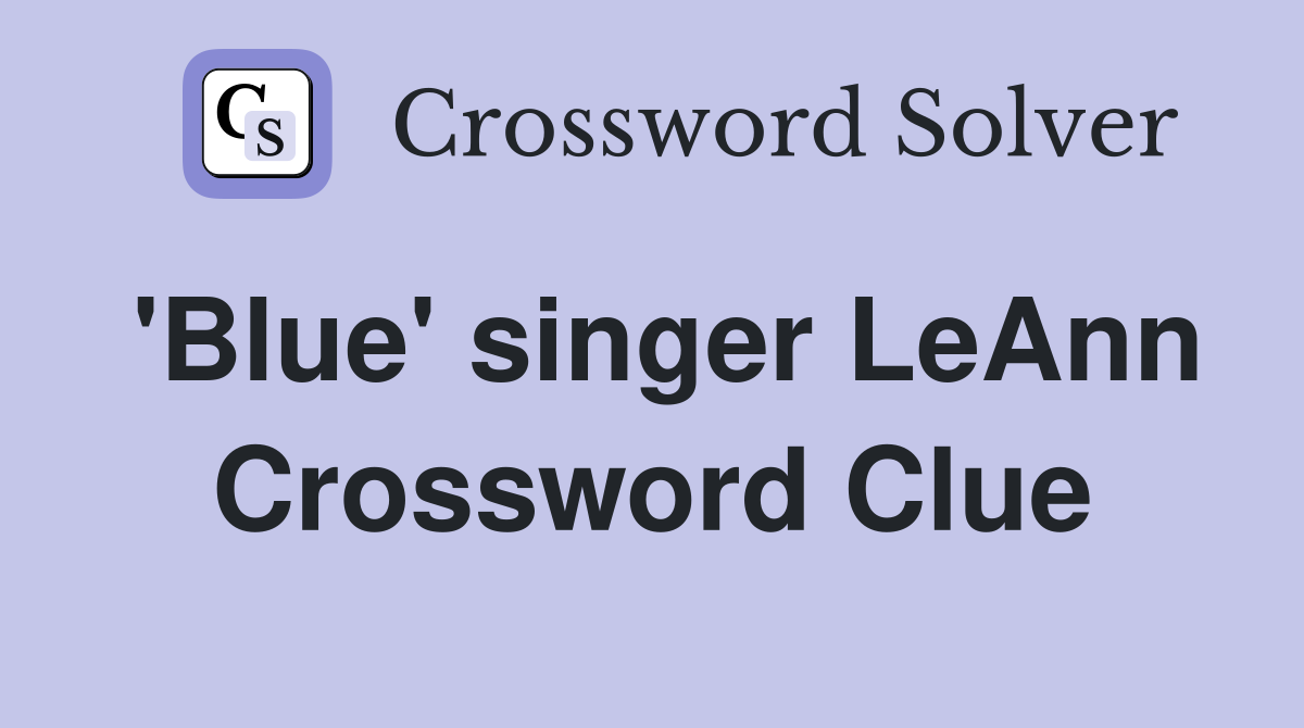 'Blue' singer LeAnn Crossword Clue
