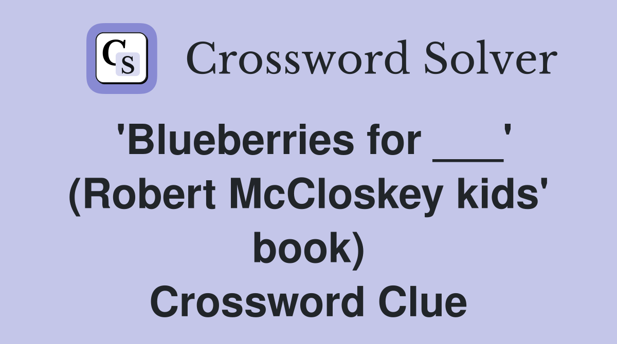 'Blueberries for ___' (Robert McCloskey kids' book) Crossword Clue