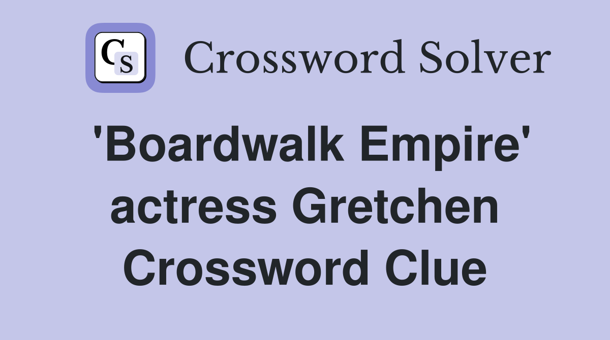'Boardwalk Empire' actress Gretchen Crossword Clue