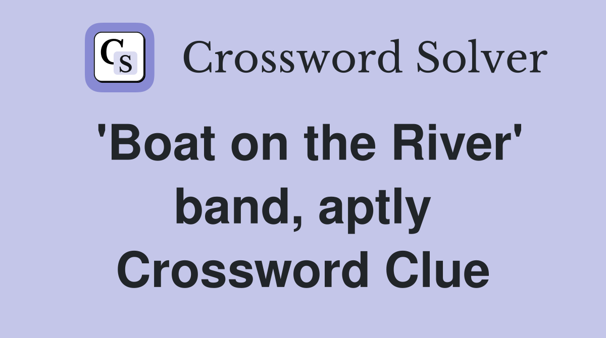 'Boat on the River' band, aptly Crossword Clue