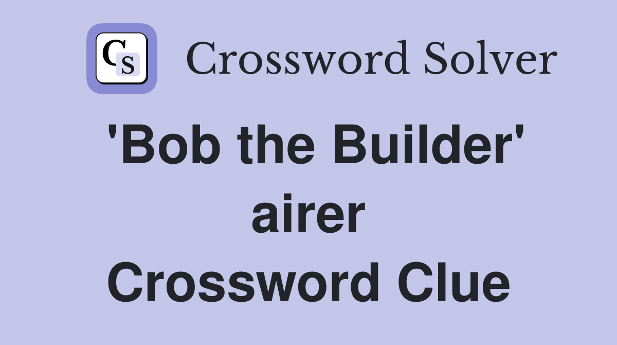 'Bob the Builder' airer Crossword Clue