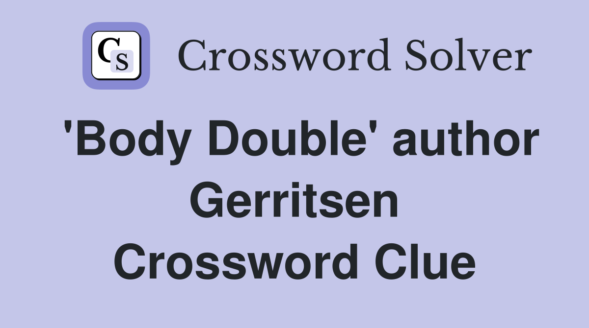 'Body Double' author Gerritsen Crossword Clue