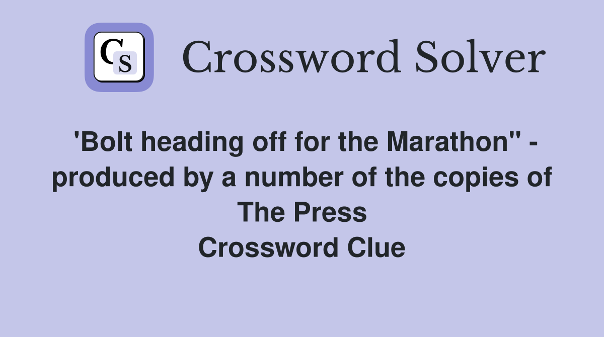 'Bolt heading off for the Marathon'' - produced by a number of the copies of The Press Crossword Clue
