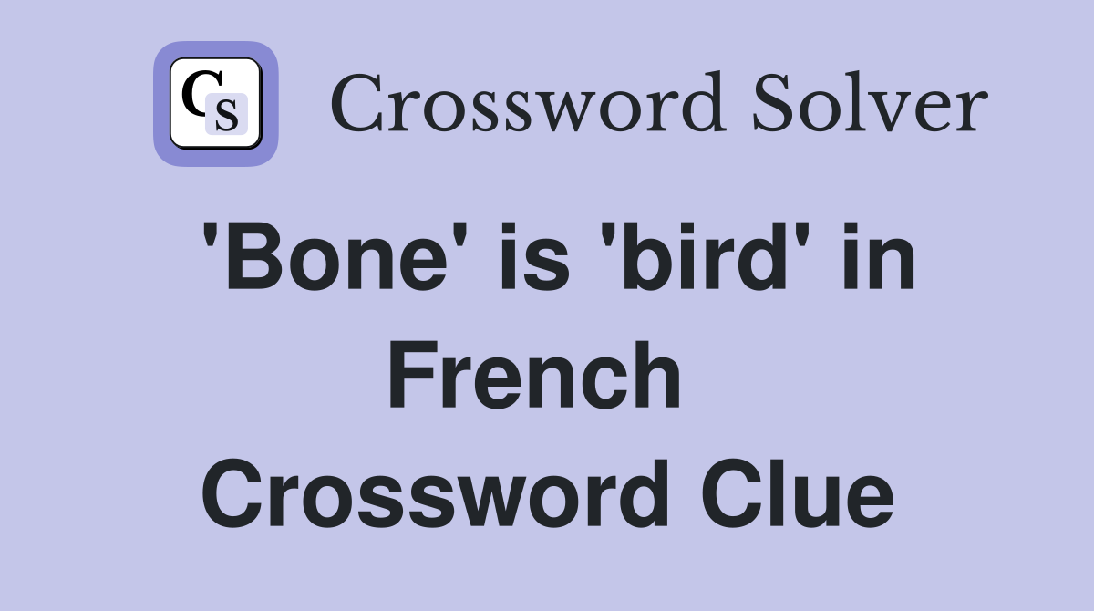 'Bone' is 'bird' in French  Crossword Clue