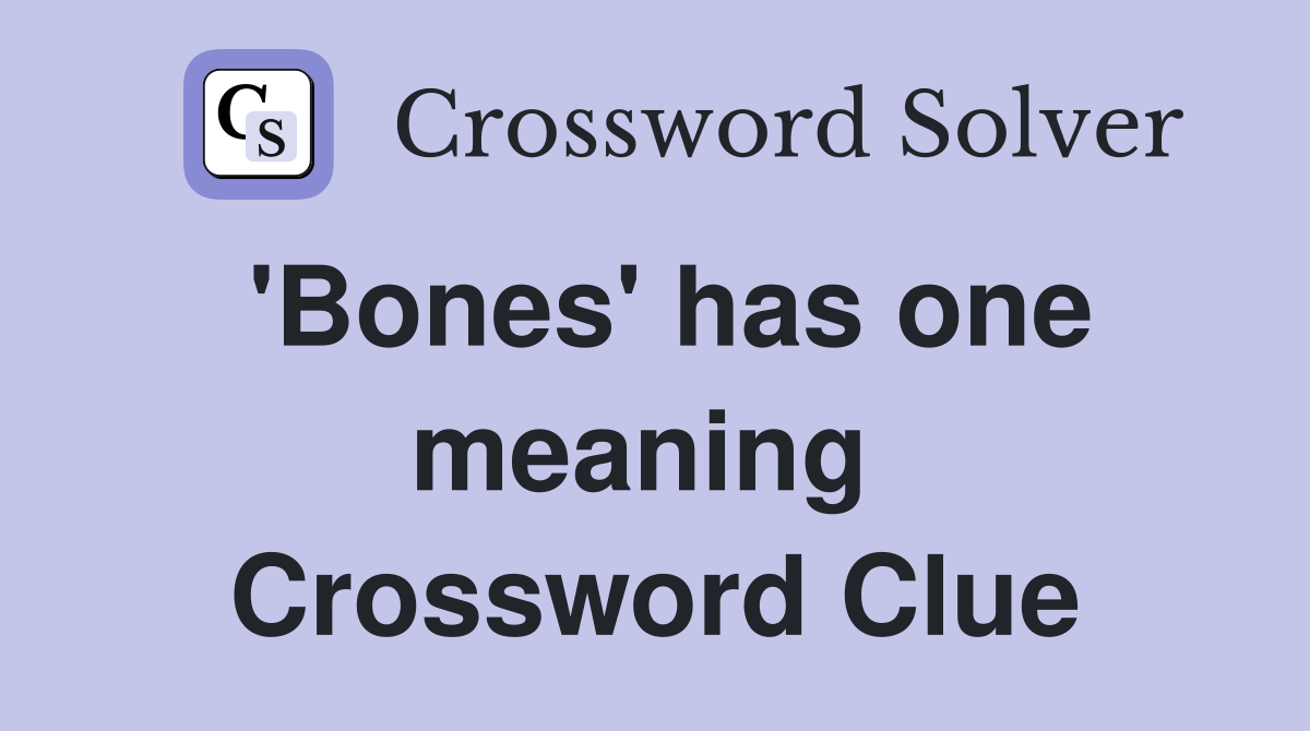 'Bones' has one meaning  Crossword Clue