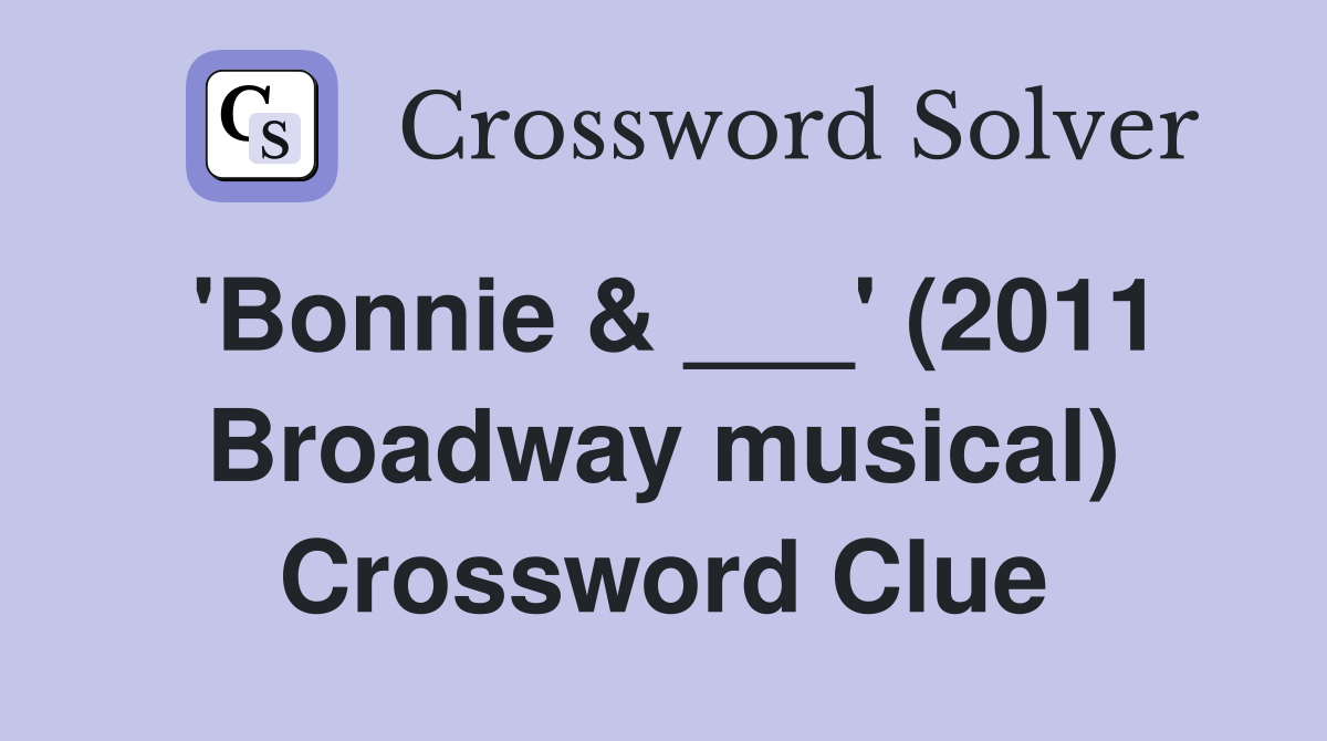 'Bonnie & ___' (2011 Broadway musical) Crossword Clue