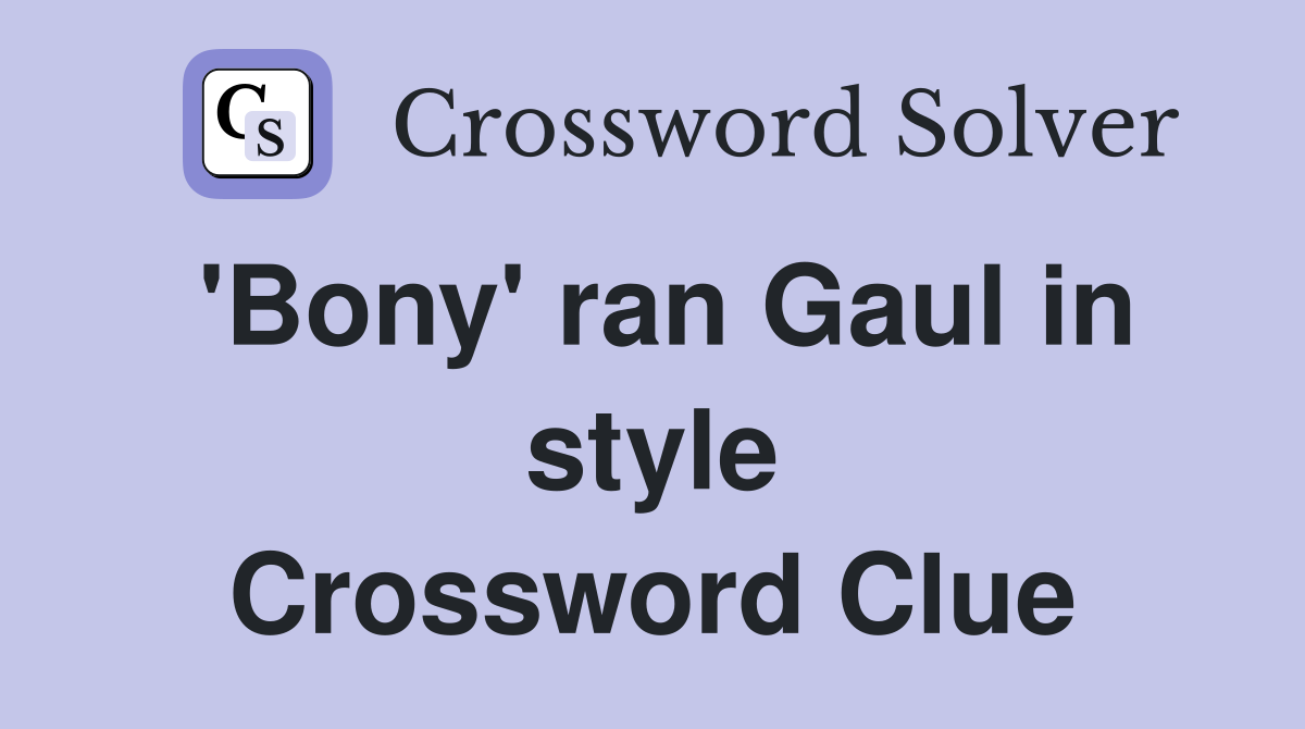 'Bony' ran Gaul in style Crossword Clue