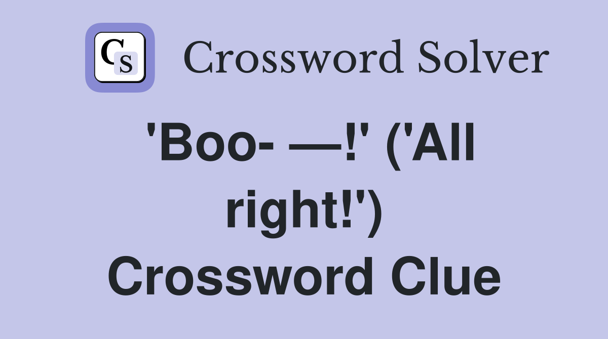 'Boo- —!' ('All right!') Crossword Clue