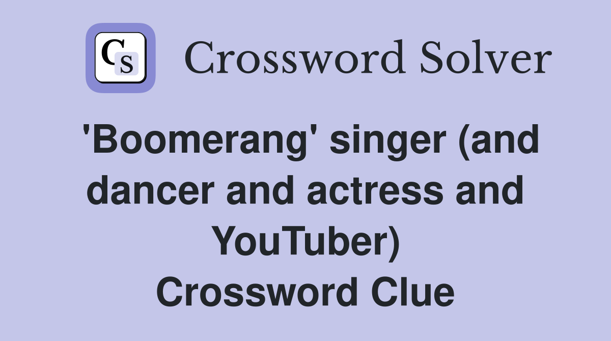 'Boomerang' singer (and dancer and actress and YouTuber) Crossword Clue