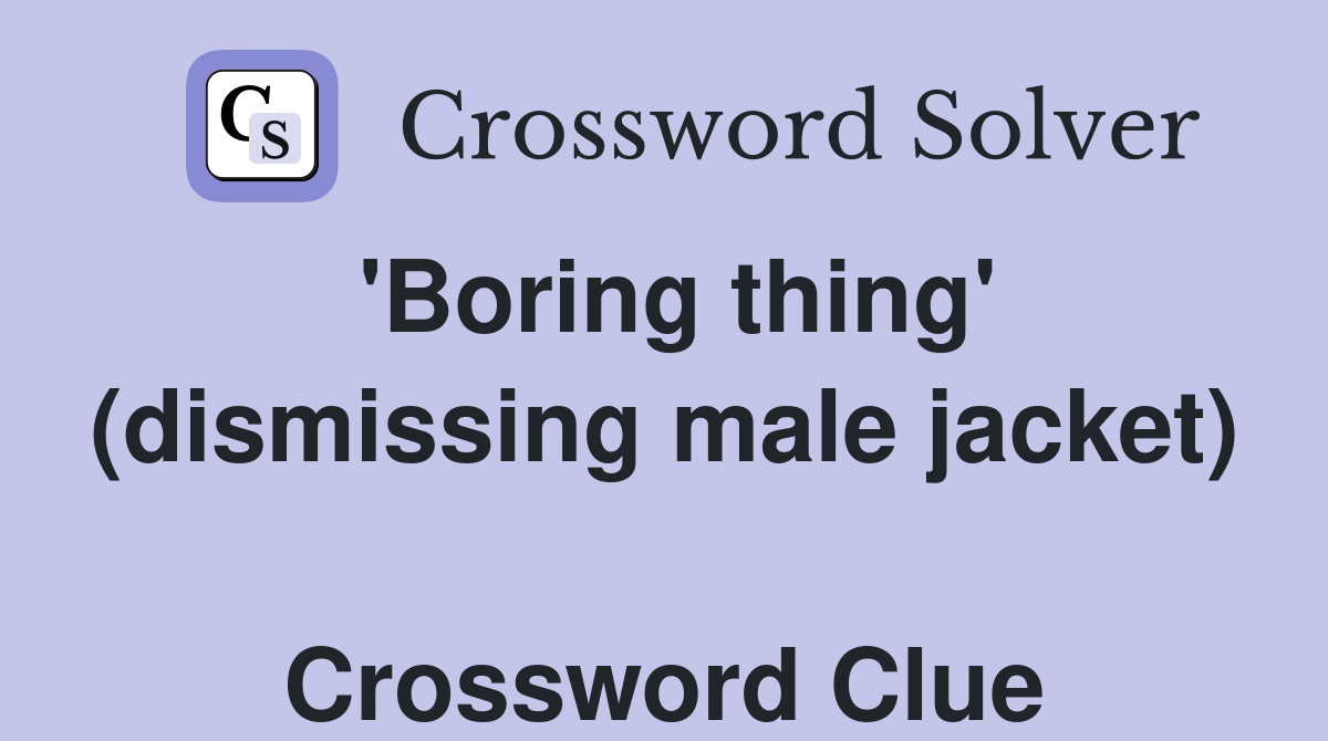 'Boring thing' (dismissing male jacket)  Crossword Clue