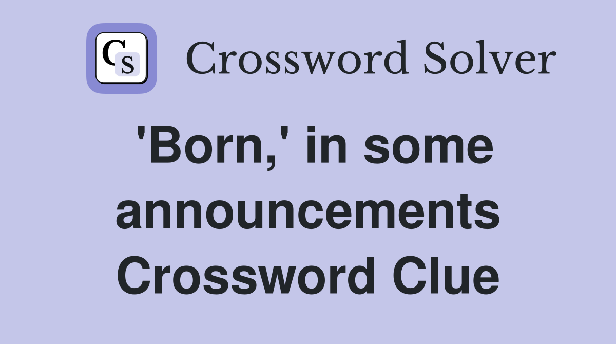 'Born,' in some announcements Crossword Clue
