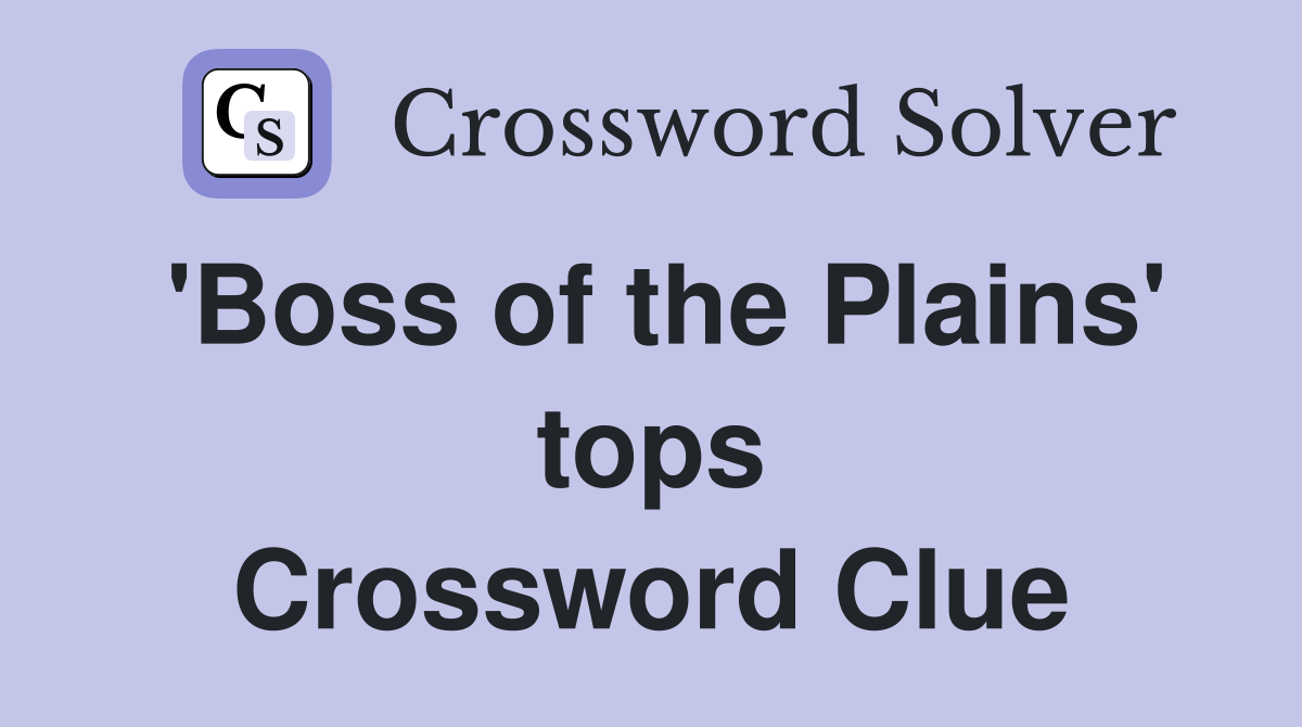 'Boss of the Plains' tops Crossword Clue